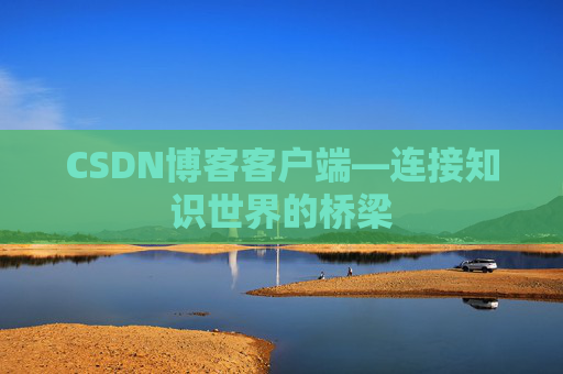 CSDN博客客户端—连接知识世界的桥梁